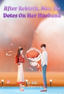 After Rebirth, Mrs. He Dotes On Her Husband